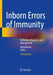 Inborn Errors of Immunity: Definition, Diagnosis, and Management by Nima Rezaei