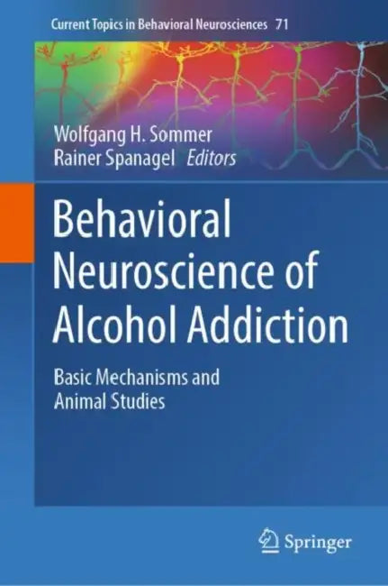 Behavioral Neuroscience of Alcohol Addiction: Basic Mechanisms and Animal Studies by Wolfgang H. Sommer
