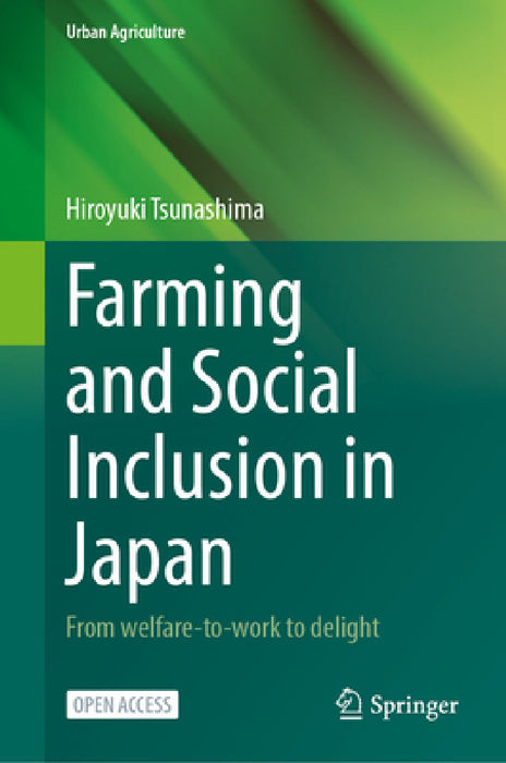 Farming and Social Inclusion in Japan: From Welfare-To-Work to Delight by Hiroyuki Tsunashima