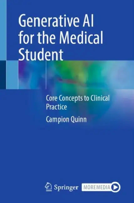 Generative AI for the Medical Student: Core Concepts to Clinical Practice by Campion Quinn