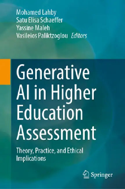 Generative AI in Higher Education Assessment: Theory, Practice, and Ethical Implications by Mohamed Lahby, Satu Elisa Schaeffer, Yassine Maleh