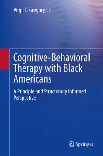 Cognitive-Behavioral Therapy with Black Americans: A Principle and Structurally Informed Perspective by Virgil L. Gregory Jr