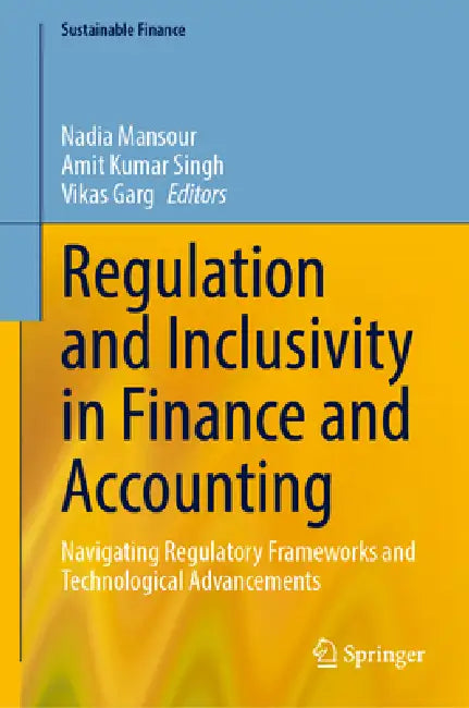 Regulation and Inclusivity in Finance and Accounting: Navigating Regulatory Frameworks and Technological Advancements by Nadia Mansour, Amit Kumar Singh, Vikas Garg