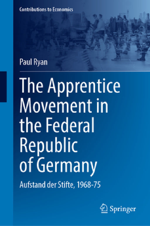 The Apprentice Movement in the Federal Republic of Germany: Aufstand Der Stifte, 1968-75 by Paul Ryan