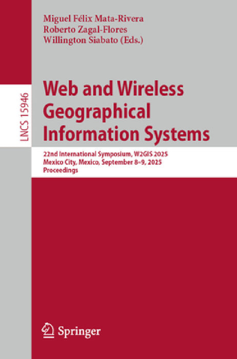 Web and Wireless Geographical Information Systems: 22nd International Symposium, W2gis 2025, Mexico City, Mexico, September 8-9, 2025, Proceedings by Miguel Félix Mata-Rivera, Roberto Zagal-Flores, Willington Siabato