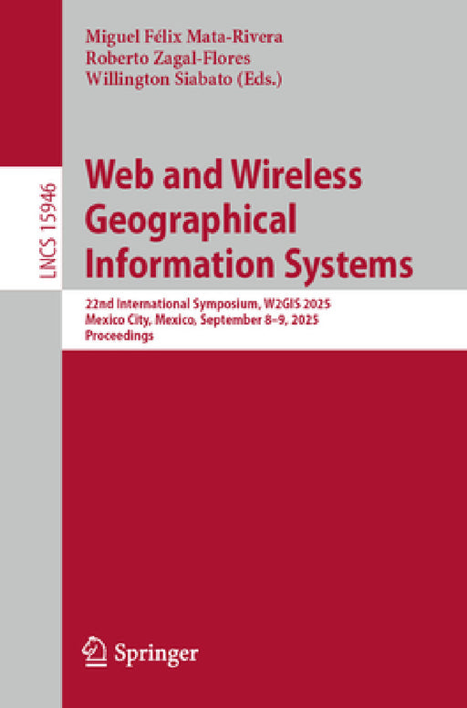 Web and Wireless Geographical Information Systems: 22nd International Symposium, W2gis 2025, Mexico City, Mexico, September 8-9, 2025, Proceedings by Miguel Félix Mata-Rivera, Roberto Zagal-Flores, Willington Siabato