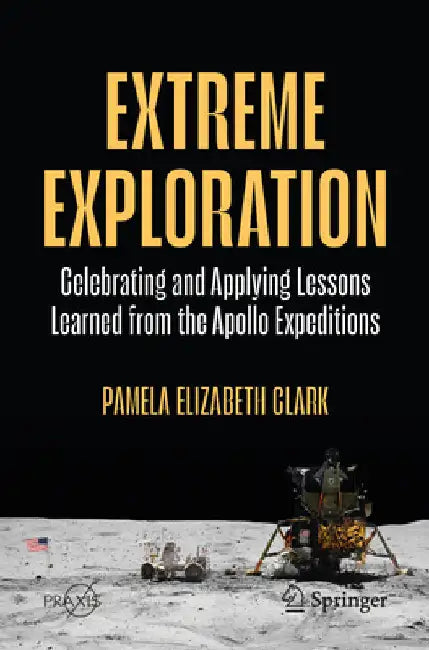 Extreme Exploration: Celebrating and Applying Lessons Learned from the Apollo Expeditions by Clark, Pamela Elizabeth