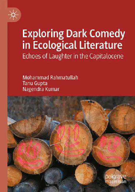 Exploring Dark Comedy in Ecological Literature: Echoes of Laughter in the Capitalocene by Mohammad Rahmatullah, Tanu Gupta, Nagendra Kumar
