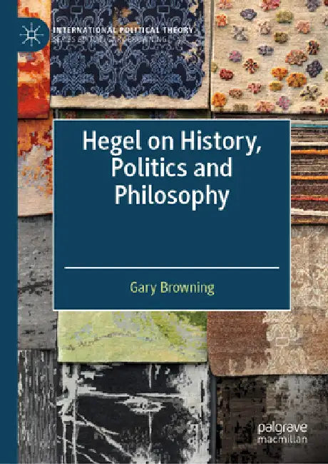 Hegel on History, Politics and Philosophy by Gary Browning