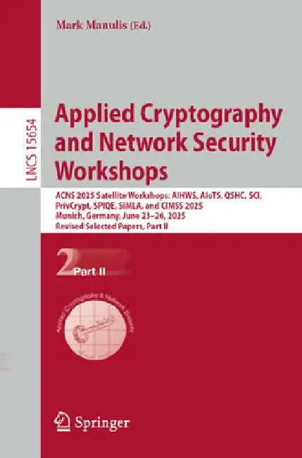 Applied Cryptography and Network Security Workshops: Acns 2025 Satellite Workshops: Aihws, Aiots, Qshc, Sci, Privcrypt, Spiqe, Simla, and Cimss 2025, by Mark Manulis