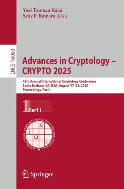 Advances in Cryptology – CRYPTO 2025: 45th Annual International Cryptology Conference, Santa Barbara, Ca, Usa, August 17-21, 2025, Proceedings, Part I by Yael Kalai