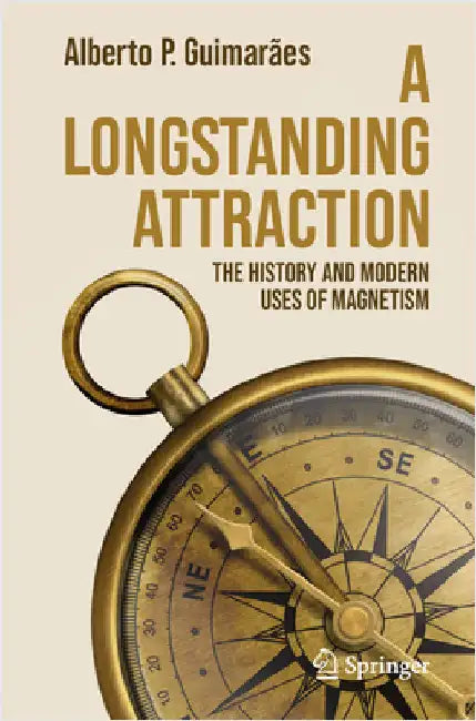 A Longstanding Attraction: The History and Modern Uses of Magnetism by Alberto P. GuimarÃ£es