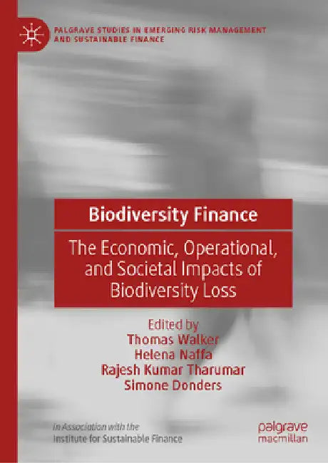 Biodiversity Finance: The Economic, Operational, and Societal Impacts of Biodiversity Loss by Thomas Walker