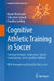Cognitive Athletic Training in Soccer: Training Strength, Endurance, Speed, Coordination, and Cognitive Abilities by Daniel Memmert, Sebastian Schwab, Claudius Ludwig