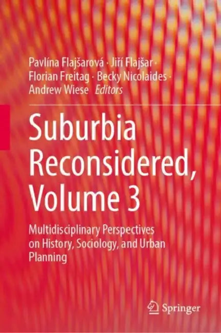 Suburbia Reconsidered, Volume 3: Multidisciplinary Perspectives on History, Sociology, and Urban Planning by Pavlína Flajsarová, Jiří Flajsar, Florian Freitag