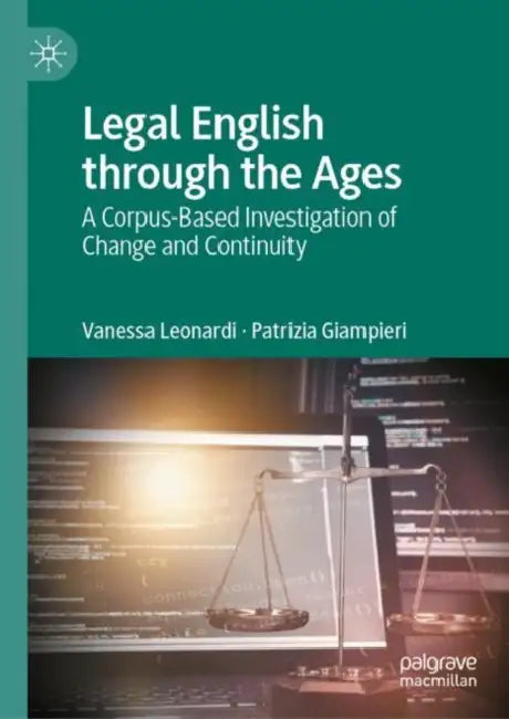 Legal English through the Ages: A Corpus-Based Investigation of Change and Continuity by Vanessa Leonardi