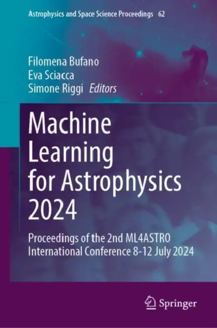 Machine Learning for Astrophysics 2024: Proceedings of the 2nd Ml4astro International Conference 8-12 July 2024 by Filomena Bufano