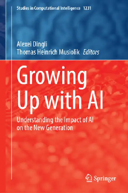 Growing Up with AI: Understanding the Impact of AI on the New Generation by Alexiei Dingli, Thomas Heinrich Musiolik
