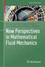 New Perspectives in Mathematical Fluid Mechanics by Miroslav Bulíček, Eduard Feireisl, Josef Málek