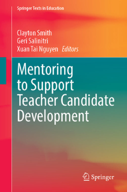 Mentoring to Support Teacher Candidate Development by Clayton Smith, Geri Salinitri, Xuan Tai Nguyen
