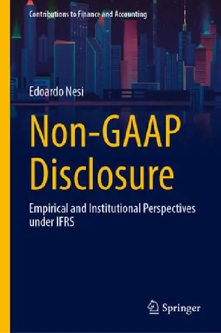 Non-GAAP Disclosure: Empirical and Institutional Perspectives Under Ifrs by Edoardo Nesi