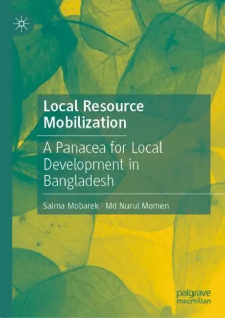 Local Resource Mobilization: A Panacea for Local Development in Bangladesh by Salma Mobarek