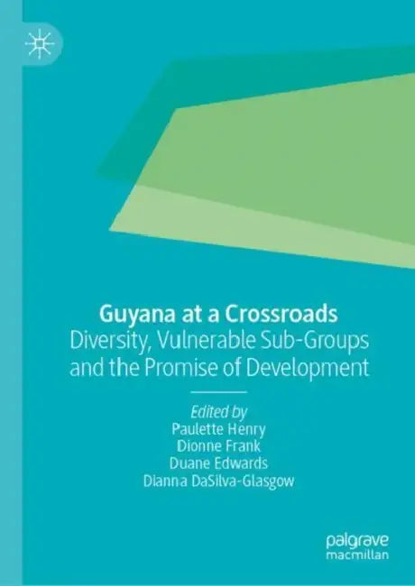 Guyana at a Crossroads: Diversity, Vulnerable Sub-Groups and the Promise of Development by Paulette Henry