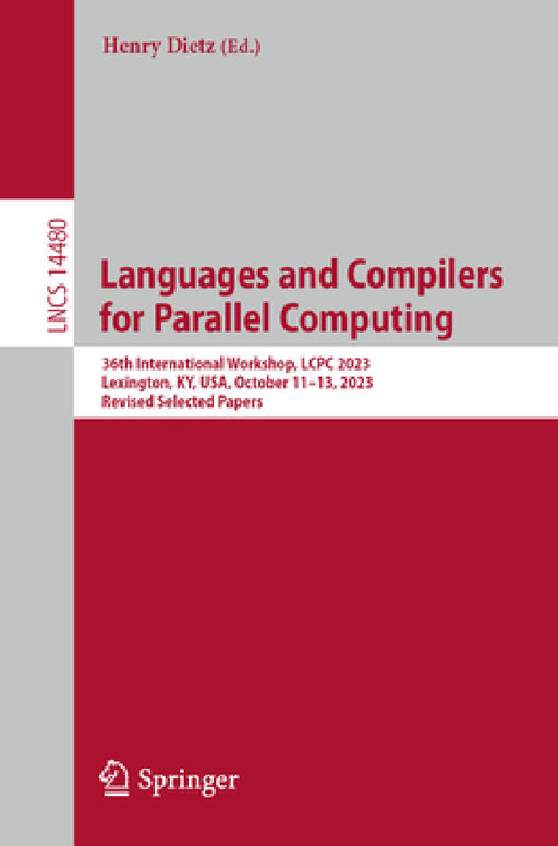 Languages and Compilers for Parallel Computing: 36th International Workshop, Lcpc 2023, Lexington, Ky, Usa, October 11-13, 2023, Revised Selected Pape by Henry Dietz