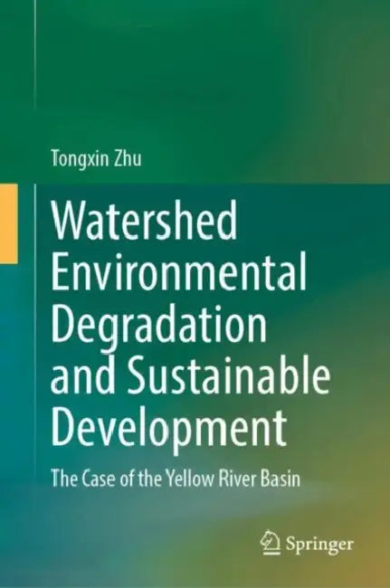 Watershed Environmental Degradation and Sustainable Development: The Case of the Yellow River Basin by Tongxin Zhu