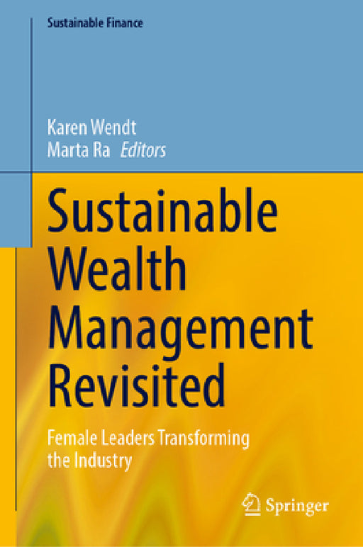 Sustainable Wealth Management Revisited: Female Leaders Transforming the Industry by Karen Wendt, Marta Ra