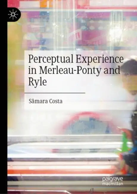 Perceptual Experience in Merleau-Ponty and Ryle by Sâmara Costa