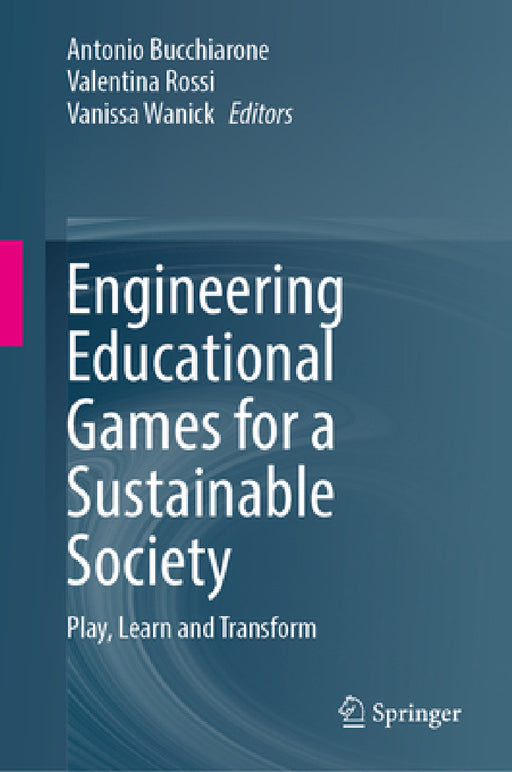 Engineering Educational Games for a Sustainable Society: Play, Learn and Transform by Antonio Bucchiarone, Valentina Rossi, Vanissa Wanick