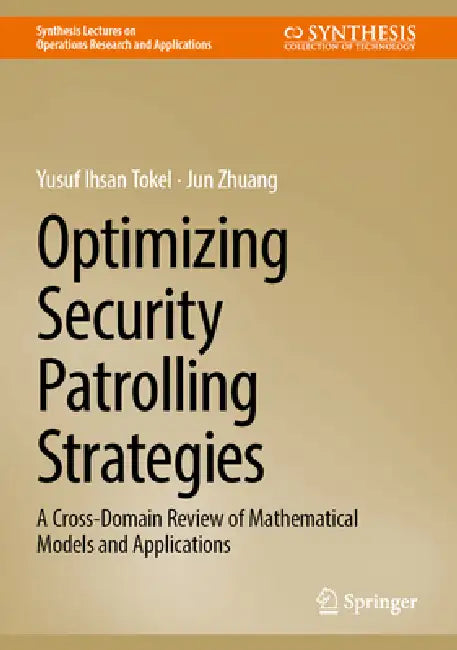 Optimizing Security Patrolling Strategies: A Cross-Domain Review of Mathematical Models and Applications by Yusuf Ihsan Tokel, Jun Zhuang