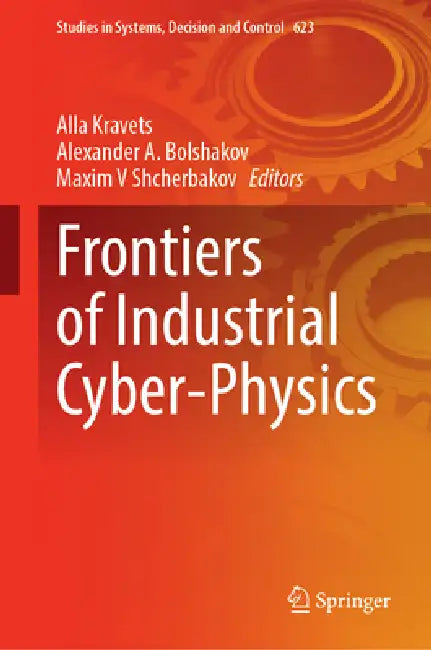 Frontiers of Industrial Cyber-Physics by Alla G. Kravets, Alexander A. Bolshakov, Maxim V. Shcherbakov