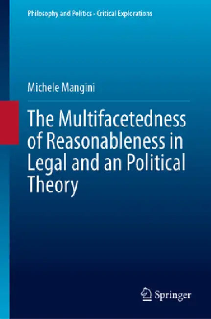 The Multifacetedness of Reasonableness in Legal and in Political Theory by Michele Mangini