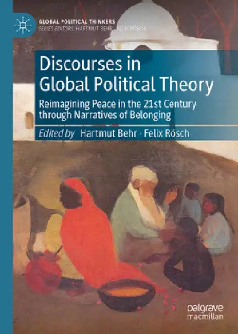 Discourses in Global Political Theory: Reimagining Peace in the 21st Century Through Narratives of Belonging by Hartmut Behr