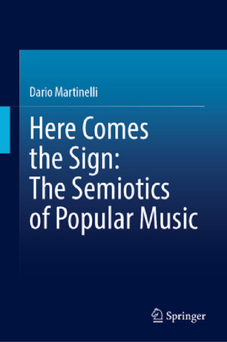 Here Comes the Sign: The Semiotics of Popular Music by Dario Martinelli