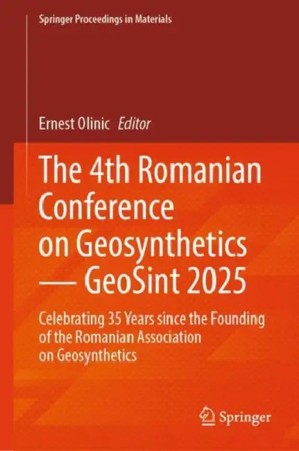 The 4th Romanian Conference on Geosynthetics GeoSint 2025: Celebrating 35 Years Since the Founding of the Romanian Association on Geosynthetics by Ernest Olinic