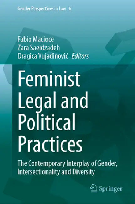 Feminist Legal and Political Practices: The Contemporary Interplay of Gender, Intersectionality and Diversity by Fabio Macioce, Zara Saeidzadeh, Dragica Vujadinovic