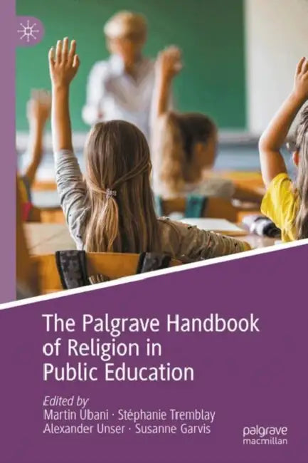 The Palgrave Handbook of Religion in Public Education by Martin Ubani
