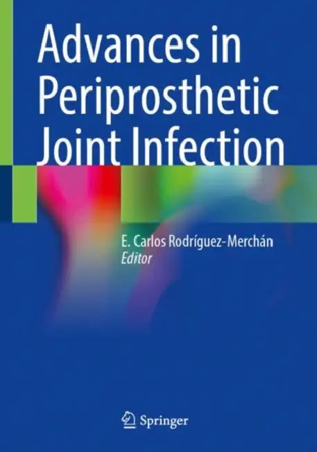 Advances in Periprosthetic Joint Infection by E. Carlos Rodríguez-Merchán