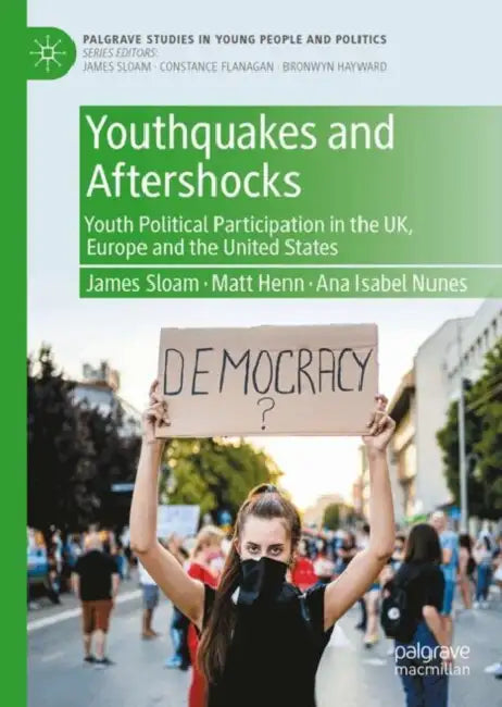 Youthquakes and Aftershocks: Youth Political Participation in the Uk, Europe and the United States by James Sloam