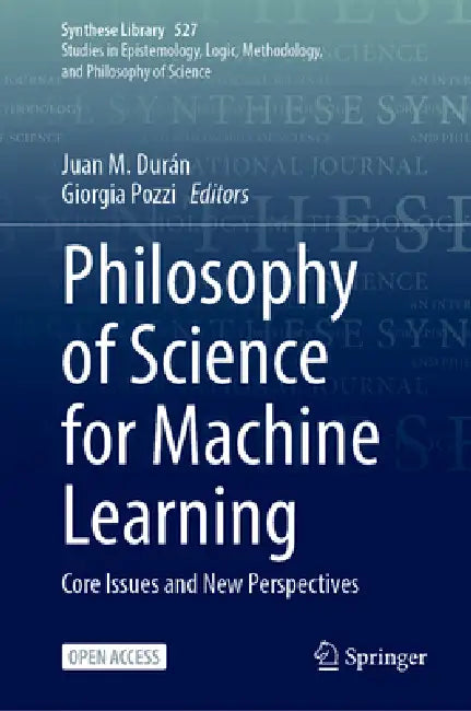 Philosophy of Science for Machine Learning: Core Issues and New Perspectives by Juan M. Durán, Giorgia Pozzi