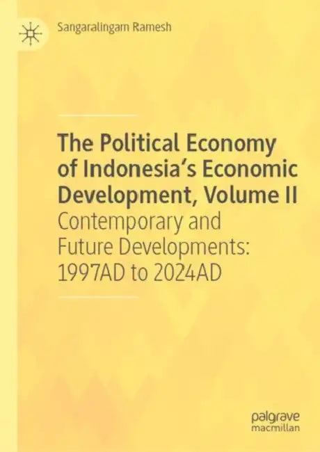 The Political Economy of Indonesia’s Economic Development: Contemporary and Future Developments: 1997ad to 2024ad by Sangaralingam Ramesh