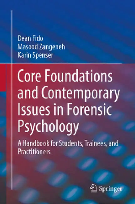 Core Foundations and Contemporary Issues in Forensic Psychology: A Handbook for Students, Trainees, and Practitioners by Dean Fido, Masood Zangeneh, Karin Spenser