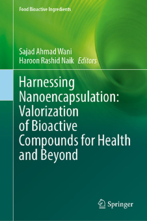 Harnessing Nanoencapsulation: Valorization of Bioactive Compounds for Health and Beyond by Sajad Ahmad Wani, Haroon Rashid Naik