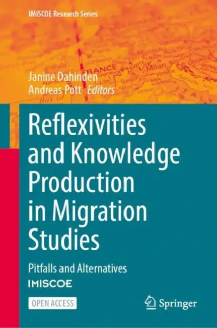 Reflexivities and Knowledge Production in Migration Studies: Pitfalls and Alternatives by Janine Dahinden