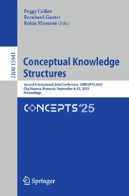 Conceptual Knowledge Structures: Second International Joint Conference, Concepts 2025, Cluj-Napoca, Romania, September 8-12, 2025, Proceedings by Peggy Cellier