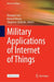 Military Applications of Internet of Things: Architectures, Security, Reliability, and Interoperability for Miot by Niranjan Suri, Konrad Wrona, Zbigniew Zieliński