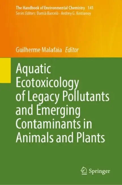 Aquatic Ecotoxicology of Legacy Pollutants and Emerging Contaminants in Animals and Plants by Guilherme Malafaia
